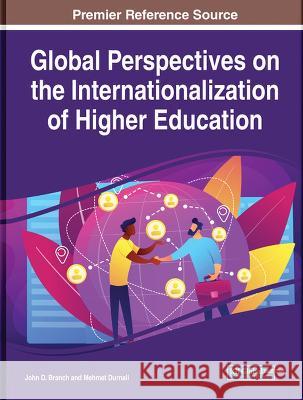 Global Perspectives on the Internationalization of Higher Education John D. Branch Mehmet Durnali  9781668459294 IGI Global