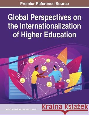 Global Perspectives on the Internationalization of Higher Education John D. Branch Mehmet Durnali 9781668459331 IGI Global