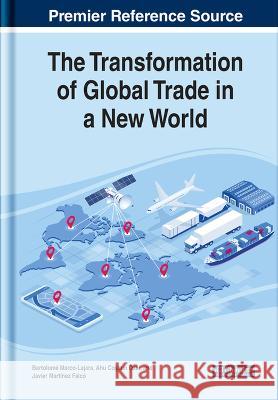 The Transformation of Global Trade in a New World Bartolom? Marco-Lajara Ahu Coşku Javier Mart?ne 9781668459508