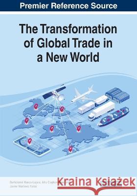 The Transformation of Global Trade in a New World Bartolome Marco-Lajara Ahu Coskun OEzer Javier Martinez Falco 9781668459546 IGI Global