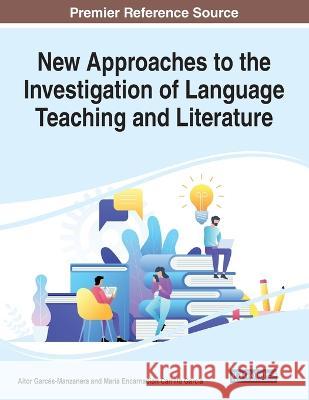 New Approaches to the Investigation of Language Teaching and Literature Aitor Garc?s-Manzanera Mar?a Encarnacion Carrill 9781668460245 IGI Global