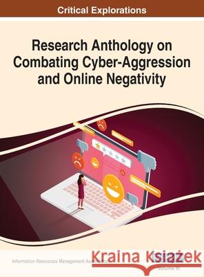 Research Anthology on Combating Cyber-Aggression and Online Negativity, VOL 3 Information R Management Association 9781668460320 Information Science Reference