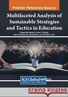 Multifaceted Analysis of Sustainable Strategies and Tactics in Education Theresa Dell Neimann Lynne L. Hindman Elena Shliakhovchuk 9781668460399 IGI Global