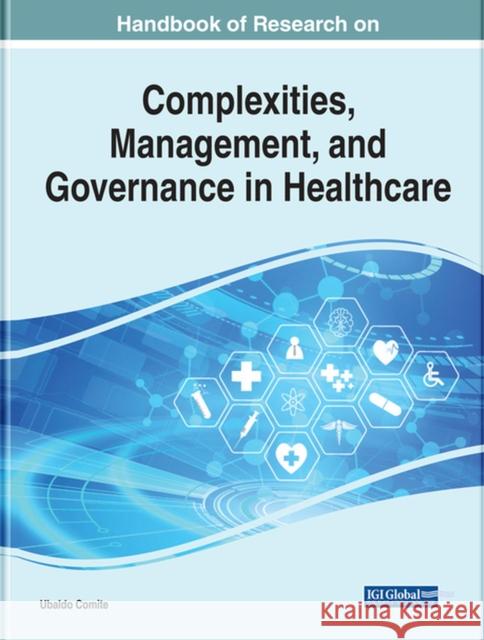 Handbook of Research on Complexities, Management, and Governance in Healthcare Ubaldo Comite   9781668460443 IGI Global