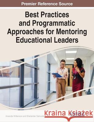 Best Practices and Programmatic Approaches for Mentoring Educational Leaders Amanda Wilkerson Shalander Samuels 9781668460535