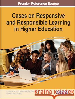 Cases on Responsive and Responsible Learning in Higher Education Nor Aziah Alias Sharipah Ruzaina Syed-Aris Hamimah Hashim 9781668460764 IGI Global