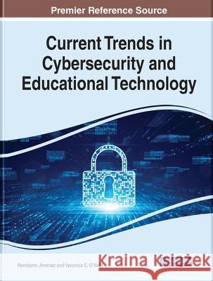 Current Trends in Cybersecurity and Educational Technology Remberto Jimenez Veronica E. O'Neill  9781668460924 IGI Global