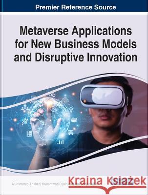 Metaverse Applications for New Business Models and Disruptive Innovation Muhammad Anshari Muhammad Syafrudin Ganjar Alfian 9781668460979