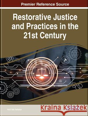 Restorative Justice and Practices in the 21st Century Holli Vah Seliskar   9781668461457 IGI Global