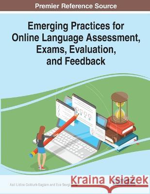 Emerging Practices for Online Language Assessment, Exams, Evaluation, and Feedback Asli Lidice Gokturk-Saglam Ece Sevgi-Sole  9781668462317 IGI Global