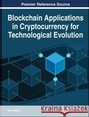 Blockchain Applications in Cryptocurrency for Technological Evolution Atour Taghipour 9781668462478 IGI Global