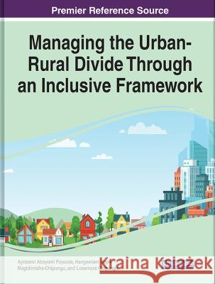 Handbook of Research on Managing the Urban-Rural Divide Through an Inclusive Framework Ayobami Abayomi Popoola Hangwelani Hope Magidimisha-Chipungu Lovemore Chipungu 9781668462584 IGI Global