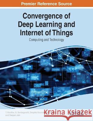 Convergence of Deep Learning and Internet of Things: Computing and Technology T. Kavitha G. Senbagavalli Deepika Koundal 9781668462768 IGI Global