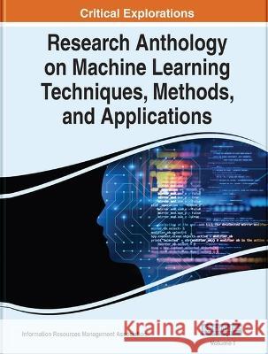 Research Anthology on Machine Learning Techniques, Methods, and Applications Information Resources Management Associa   9781668462911 IGI Global