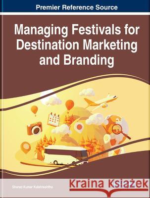 Managing Festivals for Destination Marketing and Branding Sharad Kumar Kulshreshtha   9781668463567