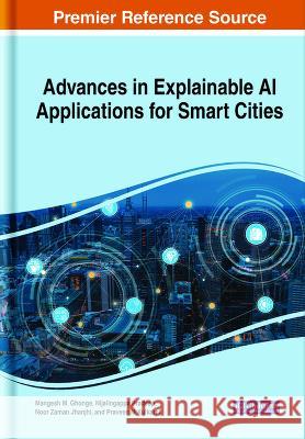 Advances in Explainable AI Applications for Smart Cities Mangesh M. Ghonge Nijalingappa Pradeep Noor Zaman Jhanjhi 9781668463611 IGI Global