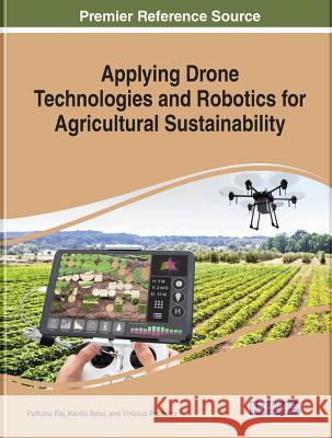 Applying Drone Technologies and Robotics for Agricultural Sustainability Pethuru Raj Kavita Saini Vinicius Pacheco 9781668464137 IGI Global
