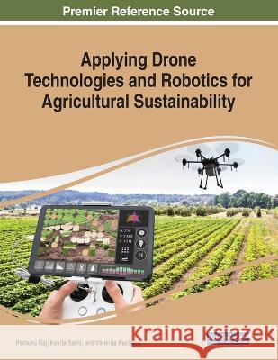 Applying Drone Technologies and Robotics for Agricultural Sustainability Pethuru Raj Kavita Saini Vinicius Pacheco 9781668464144 IGI Global