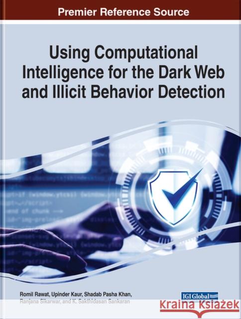 Using Computational Intelligence for the Dark Web and Illicit Behavior Detection K. Sakthidasan Sankaran, Ranjana Sikarwar, Romil Rawat 9781668464441 Eurospan (JL)