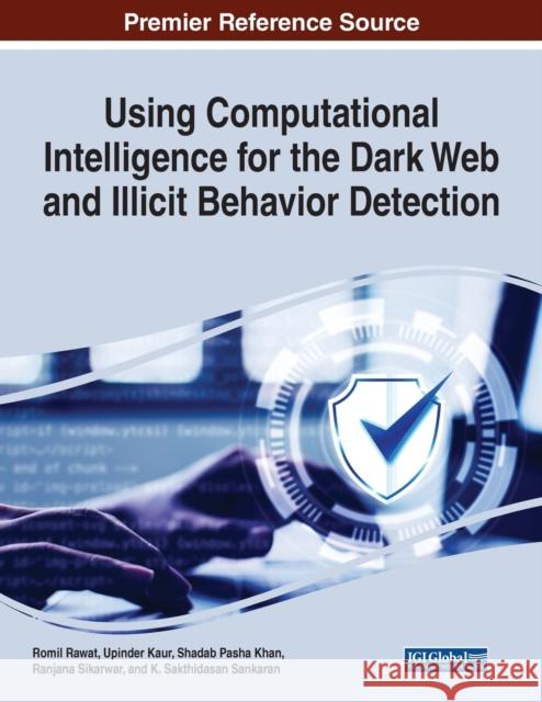 Using Computational Intelligence for the Dark Web and Illicit Behavior Detection K. Sakthidasan Sankaran, Ranjana Sikarwar, Romil Rawat 9781668464489 Eurospan (JL)