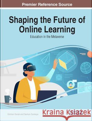 Shaping the Future of Online Learning: Education in the Metaverse G?rhan Durak Serkan Cankaya 9781668465134 IGI Global