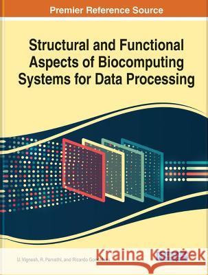 Structural and Functional Aspects of Biocomputing Systems for Data Processing U. Vignesh R. Parvathi Ricardo Goncalves 9781668465233 IGI Global