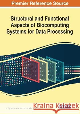 Structural and Functional Aspects of Biocomputing Systems for Data Processing U. Vignesh R. Parvathi Ricardo Goncalves 9781668465240 IGI Global