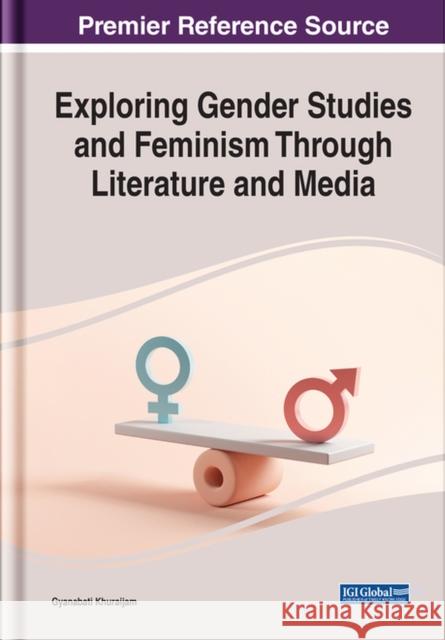 Exploring Gender Studies and Feminism through Literature and Media Khuraijam, Gyanabati 9781668465721 IGI Global