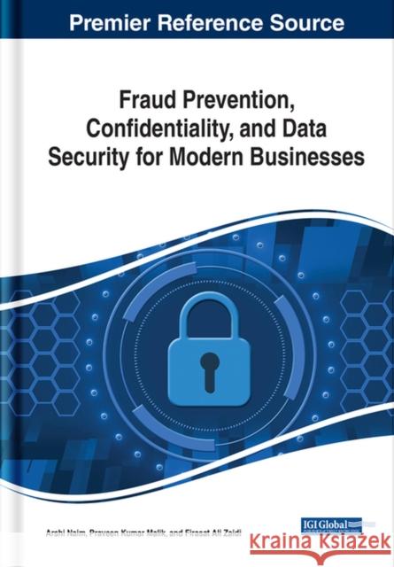 Fraud Prevention, Confidentiality, and Data Security for Modern Businesses Arshi Naim, Firasat Ali Zaidi, Praveen Kumar Malik 9781668465813 Eurospan (JL)
