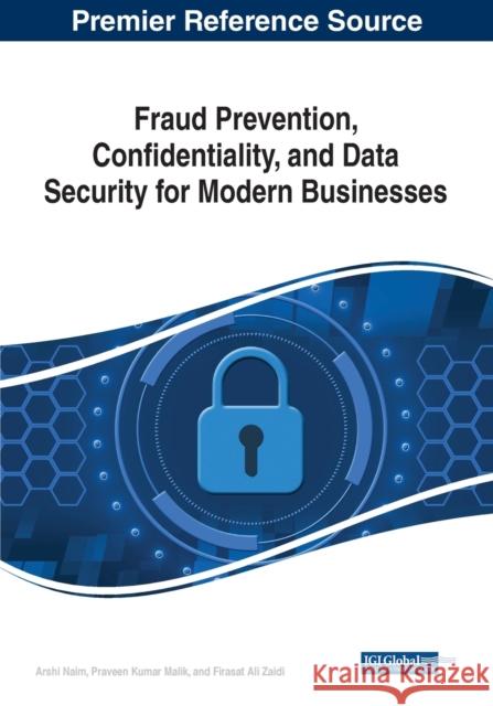 Fraud Prevention, Confidentiality, and Data Security for Modern Businesses Arshi Naim, Firasat Ali Zaidi, Praveen Kumar Malik 9781668465820 Eurospan (JL)