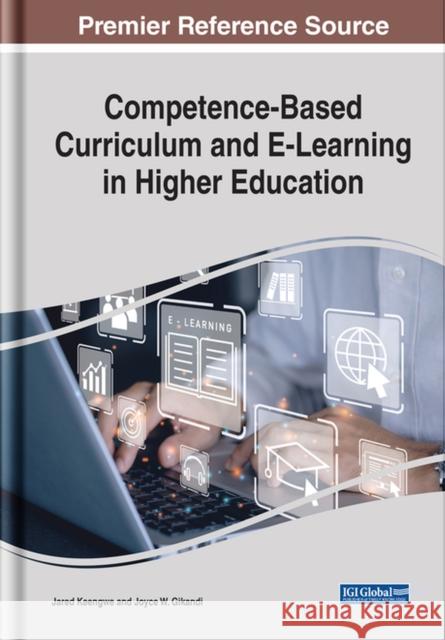 Handbook of Research on Competence-Based Curriculum and E-Learning in Higher Education Jared Keengwe Joyce W. Gikandi 9781668465868 IGI Global