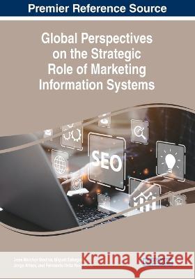 Global Perspectives on the Strategic Role of Marketing Information Systems Jose Melchor Medina Miguel Sahagun Jorge Alfaro 9781668465929 IGI Global