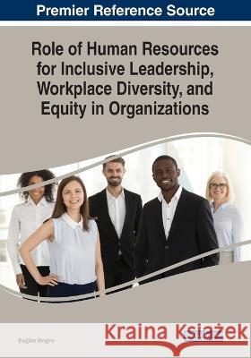 Role of Human Resources for Inclusive Leadership, Workplace Diversity, and Equity in Organizations Caglar Dogru   9781668466032 IGI Global