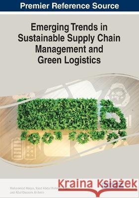 Emerging Trends in Sustainable Supply Chain Management and Green Logistics Muhammad Waqas Syed Abdul Rehman Khan Abul Quasem Al-Amin 9781668466643 IGI Global