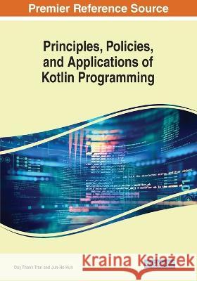 Principles, Policies, and Applications of Kotlin Programming Duy Thanh Tran Jun-Ho Huh  9781668466889 IGI Global