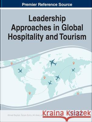 Leadership Approaches in Global Hospitality and Tourism Ahmet Baytok ?zcan Zorlu Ali Avan 9781668467138 IGI Global