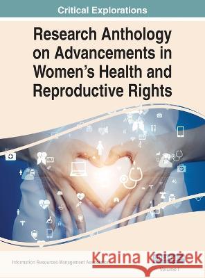 Research Anthology on Advancements in Women's Health and Reproductive Rights, VOL 1 Information R Management Association   9781668467190 Medical Information Science Reference