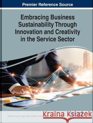 Embracing Business Sustainability Through Innovation and Creativity in the Service Sector Pankaj Kumar Tyagi Vipin Nadda Vishal Bharti 9781668467329