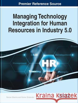 Managing Technology Integration for Human Resources in Industry 5.0 Naman Sharma Kumar Shalender  9781668467459