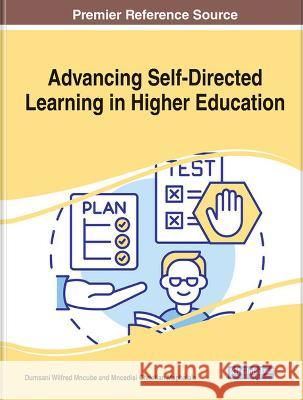 Advancing Self-Directed Learning in Higher Education Dumsani Wilfred Mncube Mncedisi Christian Maphalala  9781668467725 IGI Global