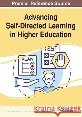 Advancing Self-Directed Learning in Higher Education Dumsani Wilfred Mncube Mncedisi Christian Maphalala  9781668467763 IGI Global