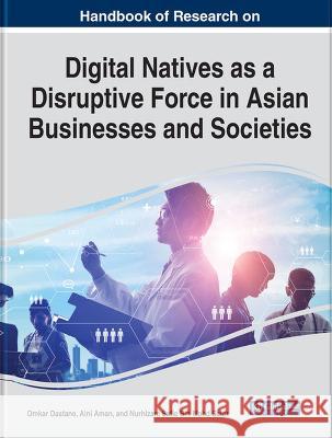 Handbook of Research on Digital Natives as a Disruptive Force in Asian Businesses and Societies Omkar Dastane Aini Aman Nurhizam Safie Bin Mohd Satar 9781668467824 IGI Global