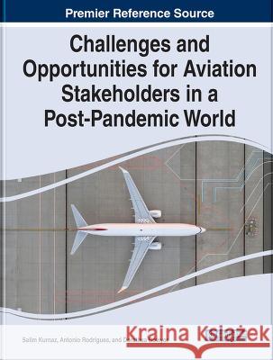 Challenges and Opportunities for Aviation Stakeholders in a Post-Pandemic World Salim Kurnaz Antonio Rodrigues Dorothea Bowyer 9781668468357 IGI Global