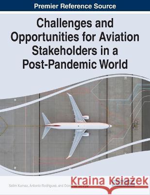 Challenges and Opportunities for Aviation Stakeholders in a Post-Pandemic World Salim Kurnaz Antonio Rodrigues Dorothea Bowyer 9781668468364 Igi Global Publisher of Timely Knowledge