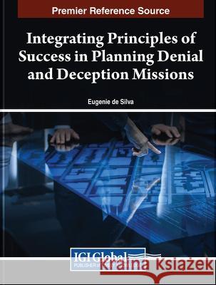 Integrating Principles of Success in Planning Denial and Deception Missions Eugenie de Silva   9781668468401 IGI Global