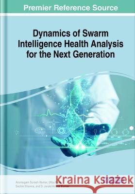 Dynamics of Swarm Intelligence Health Analysis for the Next Generation Arumugam Suresh Kumar Utku Kose Sachin Sharma 9781668468944 IGI Global