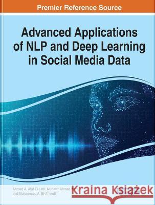 Advanced Applications of NLP and Deep Learning in Social Media Data Ahmed A. Abd El-Latif Mudasir Ahmad Wani Mohammed A. El-Affendi 9781668469095