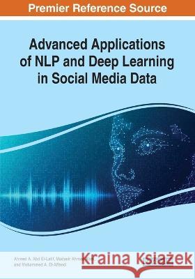 Advanced Applications of NLP and Deep Learning in Social Media Data Ahmed A. Ab Mudasir Ahmad Wani Mohammed A. El-Affendi 9781668469101