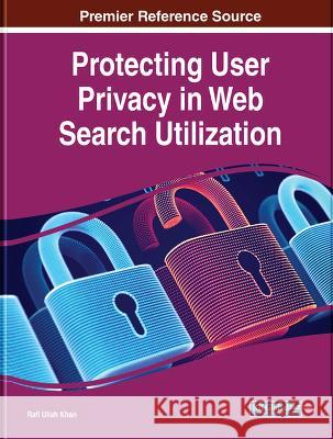 Protecting User Privacy in Web Search Utilization Rafi Ullah Khan   9781668469149 IGI Global