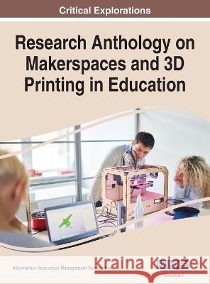 Research Anthology on Makerspaces and 3D Printing in Education, VOL 1 Information R Management Association   9781668469293 IGI Global